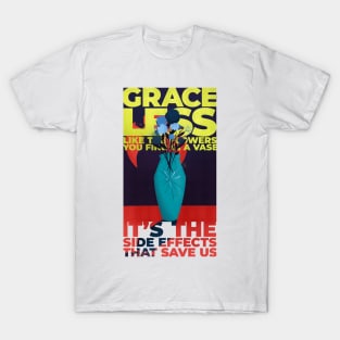 It's the Side Effects that Save Us (Graceless) T-Shirt